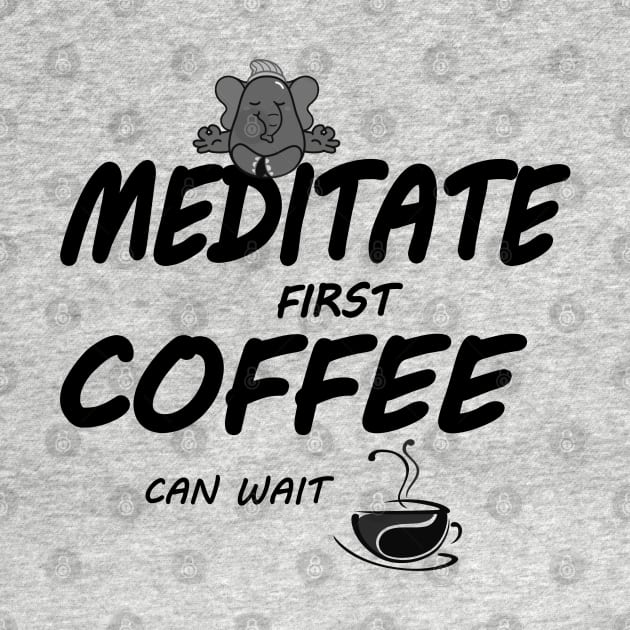 Meditate First Coffee Can Wait (Black fonts) by Green Gecko Creative